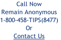 Call Now
Remain Anonymous
1-800-458-TIPS(8477)
Or 
Contact Us 
